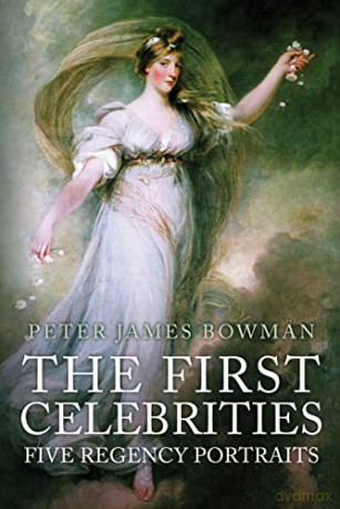 The First Celebrities: Five Regency Portraits - Peter James Bowman [KSIĄŻKA]