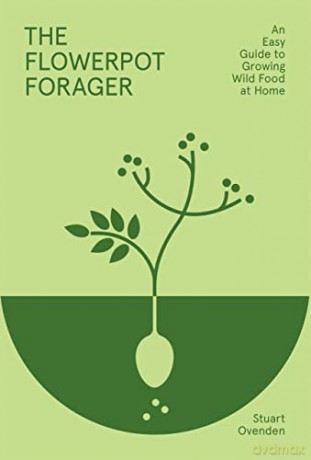 The Flowerpot Forager: An Easy Guide to Growing Wild Food at Home - Stuart Ovenden [KSIĄŻKA]
