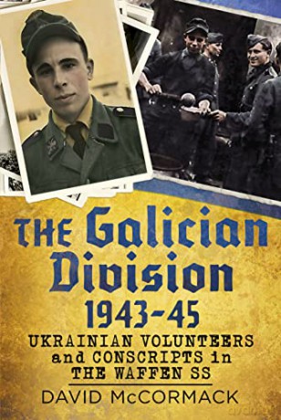 The Galician Division 1943-45: Ukrainian Volunteers and Conscripts in the Waffen SS - David McCormack [KSIĄŻKA]