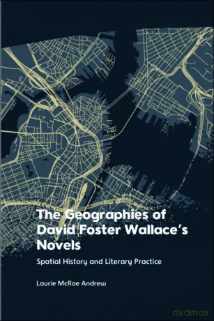 The Geographies of David Foster Wallace's Novels: Spatial History and Literary Practice - Laurie McRae Andrew [KSIĄŻKA]