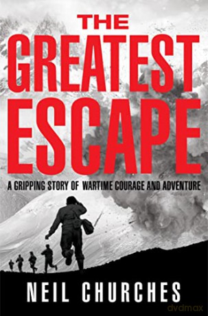 The Greatest Escape: A gripping story of wartime courage and adventure - Neil Churches [KSIĄŻKA]