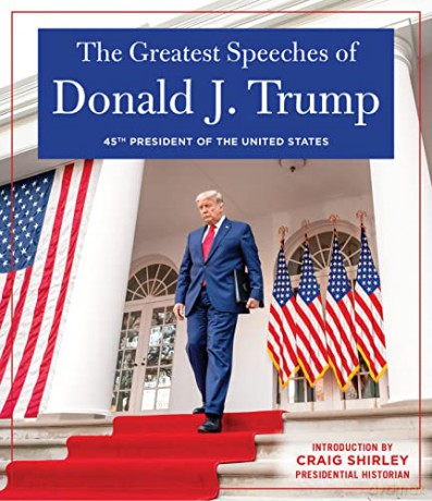 The Greatest Speeches of Donald J. Trump: 45TH PRESIDENT OF THE UNITED STATES OF AMERICA with an Introduction by Presidential Historian Craig Shirley - Donald J. Trump President of the United States of America [KSIĄŻKA]