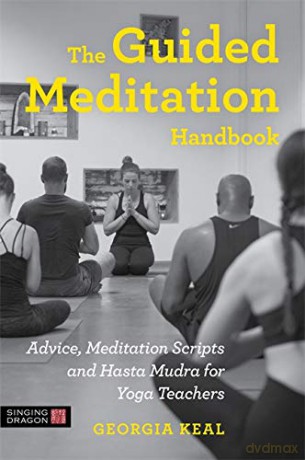 The Guided Meditation Handbook: Advice, Meditation Scripts and Hasta Mudra for Yoga Teachers - Georgia Keal [KSIĄŻKA]