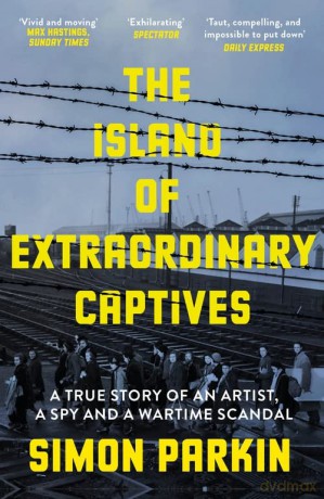 The Island of Extraordinary Captives: A True Story of an Artist, a Spy and a Wartime Scandal - Simon Parkin [KSIĄŻKA]