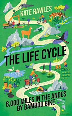 The Life Cycle: 8,000 Miles in the Andes by Bamboo Bike - Kate Rawles [KSIĄŻKA]