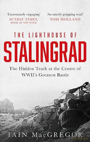 The Lighthouse of Stalingrad: The Hidden Truth at the Centre of WWII's Greatest Battle - Iain MacGregor [KSIĄŻKA]