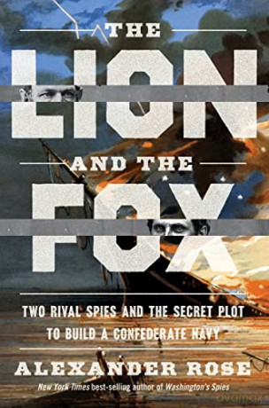 The Lion And The Fox: Two Rival Spies and the Secret Plot to Build a Confederate Navy - Alexander Rose [KSIĄŻKA]