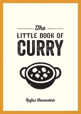 The Little Book of Curry: A Pocket Guide to the Wonderful World of Curry, Featuring Recipes, Trivia and More - Rufus Cavendish [KSIĄŻKA]