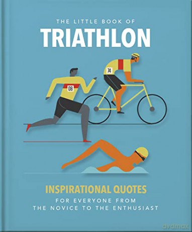 The Little Book of Triathlon: Inspirational Quotes for Everyone from the Novice to the Enthusiast - Orange Hippo! [KSIĄŻKA]