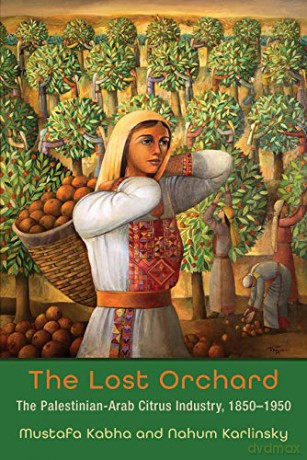 The Lost Orchard: The Palestinian-Arab Citrus Industry, 1850-1949 [KSIĄŻKA]