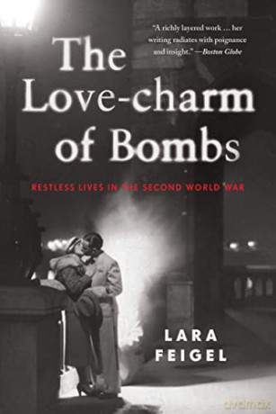 The Love-charm of Bombs: Restless Lives in the Second World War - Lara Feigel [KSIĄŻKA]