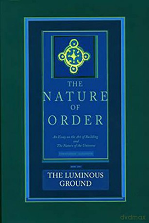 The Luminous Ground: The Nature of Order, Book 4: An Essay of the Art of Building and the Nature of the Universe: 04 - Christopher Alexander [KSIĄŻKA]