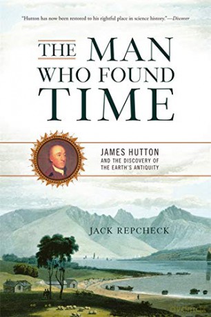 The Man Who Found Time: James Hutton and the Discovery of the Earth's Antiquity - Jack Repcheck [KSIĄŻKA]