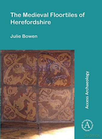 The Medieval Floortiles of Herefordshire - Julie Bowen [KSIĄŻKA]