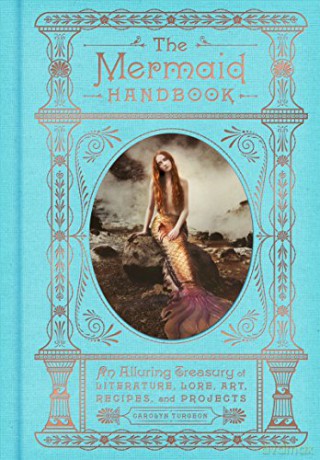 The Mermaid Handbook: An Alluring Treasury of Literature, Lore, Art, Recipes, and Projects - Carolyn Turgeon [KSIĄŻKA]