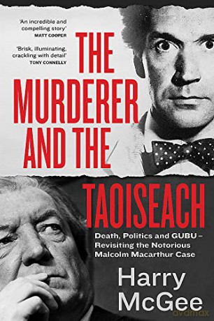 The Murderer and the Taoiseach: Death, Politics and GUBU - Revisiting the Notorious Malcolm Macarthur Case - Harry McGee [KSIĄŻKA]