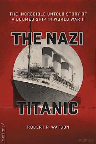 The Nazi Titanic: The Incredible Untold Story of a Doomed Ship in World War II - Robert Watson [KSIĄŻKA]