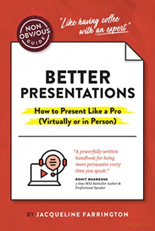 The Non-Obvious Guide to Better Presentations: How to Present Like a Pro - Jacqueline Farrington [KSIĄŻKA]