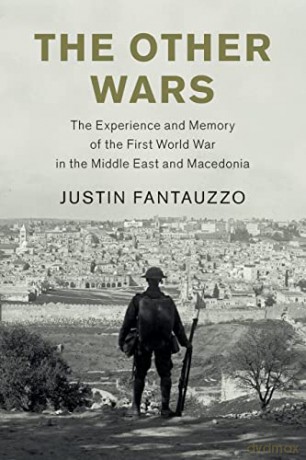 The Other Wars: The Experience and Memory of the First World War in the Middle East and Macedonia - Justin Fantauzzo [KSIĄŻKA]