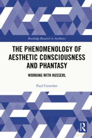 The Phenomenology of Aesthetic Consciousness and Phantasy: Working with Husserl - Paul Crowther [KSIĄŻKA]