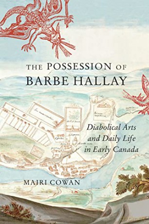 The Possession of Barbe Hallay: Diabolical Arts and Daily Life in Early Canada - Mairi Cowan [KSIĄŻKA]