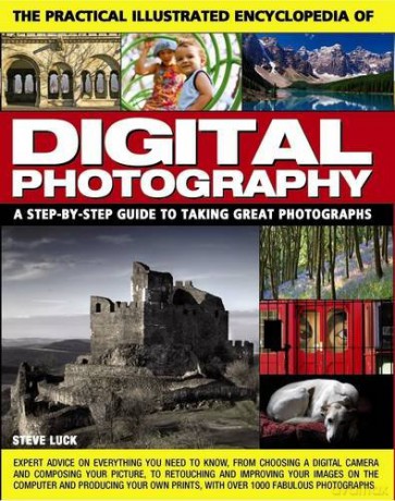 The Practical Illustrated Encyclopedia of Digital Photography: A Step-by-Step Guide to Taking Great Photographs - Steve Luck [KSIĄŻKA]