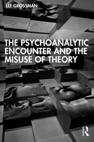 The Psychoanalytic Encounter and the Misuse of Theory - Lee Grossman [KSIĄŻKA]