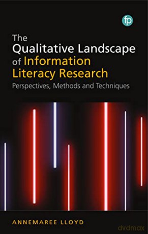 The Qualitative Landscape of Information Literacy Research: Perspectives, Methods and Techniques - Annemaree Lloyd [KSIĄŻKA]