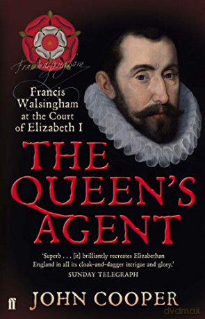 The Queen's Agent: Francis Walsingham at the Court of Elizabeth I - John Cooper [KSIĄŻKA]