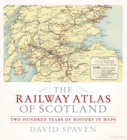 The Railway Atlas of Scotland: Two Hundred Years of History in Maps - David Spaven [KSIĄŻKA]