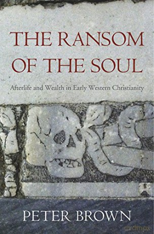 The Ransom of the Soul: Afterlife and Wealth in Early Western Christianity - Peter Brown [KSIĄŻKA]