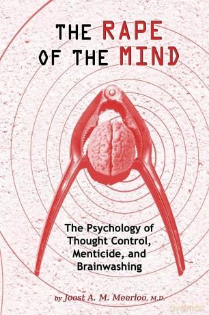 The Rape of the Mind: The Psychology of Thought Control, Menticide, and Brainwashing - MD Joost a. M. Meerloo [KSIĄŻKA]