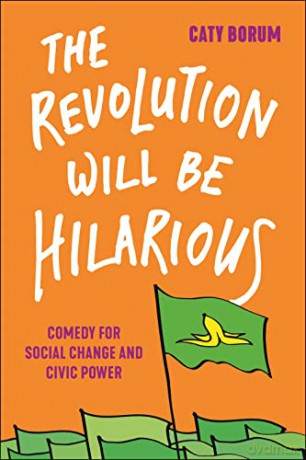 The Revolution Will Be Hilarious: Comedy for Social Change and Civic Power: 29 - Caty Borum [KSIĄŻKA]