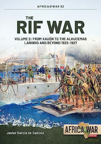 The Rif War Volume 2: From Xauen to the Alhucemas Landing, and Beyond, 1922-1927: 62 - Javier Garcia de Gabiola [KSIĄŻKA]