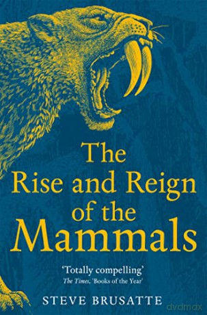 The Rise and Reign of the Mammals: A New History, from the Shadow of the Dinosaurs to Us - Steve Brusatte [KSIĄŻKA]