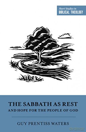 The Sabbath as Rest and Hope for the People of God - Guy Prentiss Waters [KSIĄŻKA]