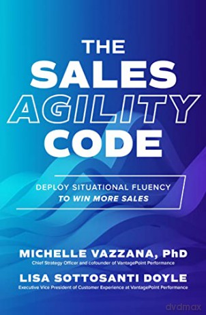 The Sales Agility Code: Deploy Situational Fluency to Win More Sales - Lisa Sottosanti Doyle [KSIĄŻKA]