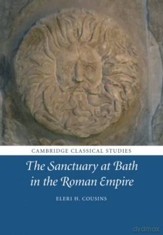 The Sanctuary at Bath in the Roman Empire - Eleri H. Cousins [KSIĄŻKA]