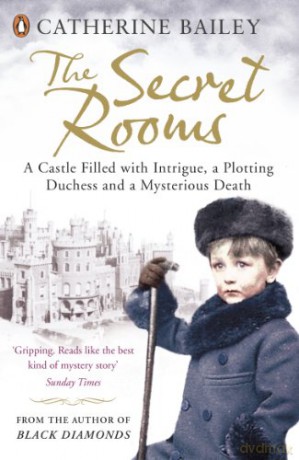 The Secret Rooms: A Castle Filled with Intrigue, a Plotting Duchess and a Mysterious Death - Catherine Bailey [KSIĄŻKA]