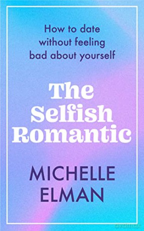 The Selfish Romantic: How to date without feeling bad about yourself - Michelle Elman [KSIĄŻKA]