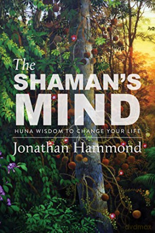 The Shaman's Mind: Huna Wisdom to Change Your Life - Jonathan Hammond [KSIĄŻKA]