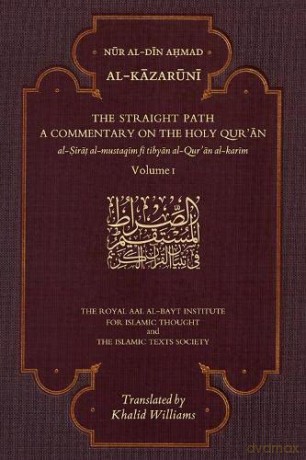 The Straight Path: A Commentary on the Holy Qur'an: Volume I - Nur al-Din Ahmad Al-Kazaruni [KSIĄŻKA]