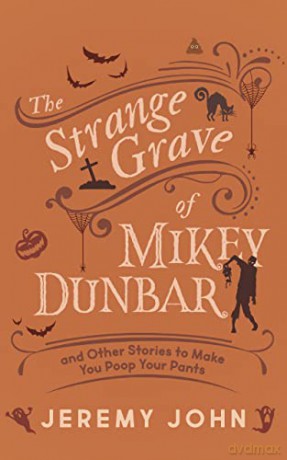 The Strange Grave of Mikey Dunbar: and Other Stories to Make You Poop Your Pants - Jeremy John [KSIĄŻKA]