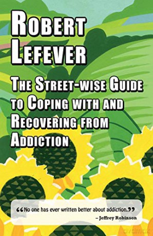 The Street-wise Guide to Coping with and Recovering from Addiction - Robert Lefever [KSIĄŻKA]