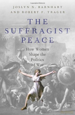 The Suffragist Peace: How Women Shape the Politics of War - Robert F. Trager [KSIĄŻKA]
