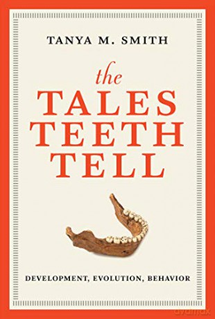 The Tales Teeth Tell: Development, Evolution, Behavior - Tanya M. Smith [KSIĄŻKA]