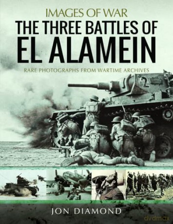 The Three Battles of El Alamein: Rare Photographs from Wartime Archives - Jon Diamond [KSIĄŻKA]