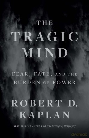 The Tragic Mind: Fear, Fate, and the Burden of Power - Robert D. Kaplan [KSIĄŻKA]