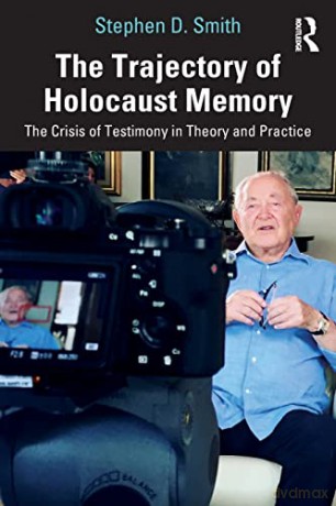 The Trajectory of Holocaust Memory: The Crisis of Testimony in Theory and Practice - Stephen D. Smith [KSIĄŻKA]