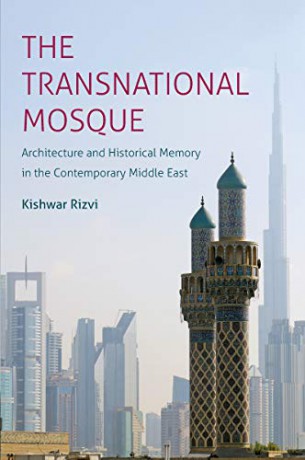 The Transnational Mosque: Architecture and Historical Memory in the Contemporary Middle East [KSIĄŻKA]